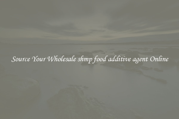 Source Your Wholesale shmp food additive agent Online