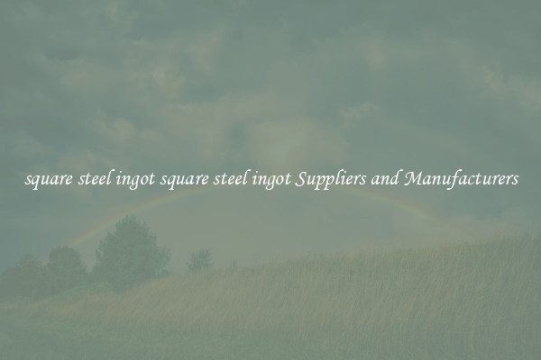 square steel ingot square steel ingot Suppliers and Manufacturers