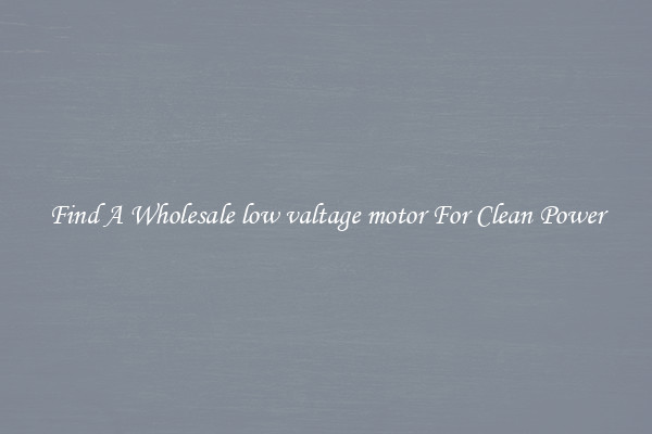 Find A Wholesale low valtage motor For Clean Power