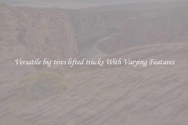 Versatile big tires lifted trucks With Varying Features