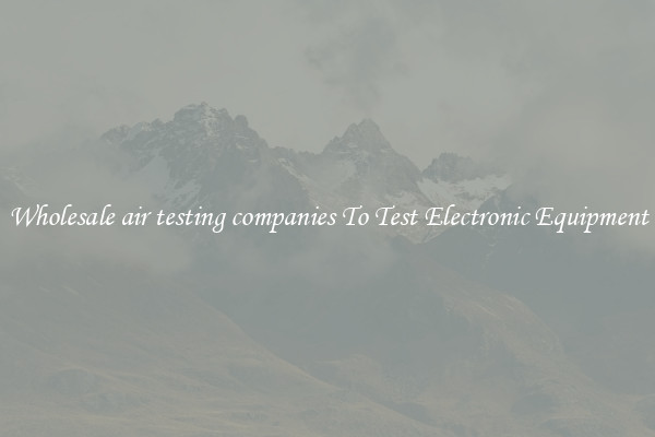 Wholesale air testing companies To Test Electronic Equipment