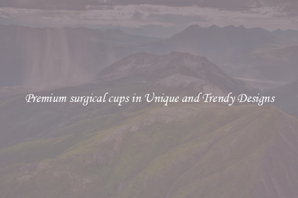 Premium surgical cups in Unique and Trendy Designs