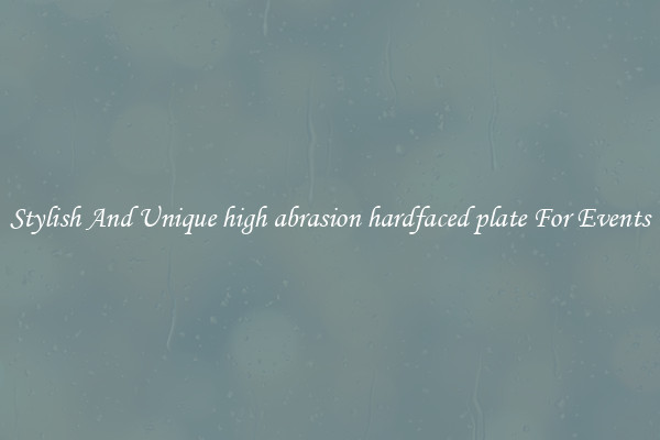 Stylish And Unique high abrasion hardfaced plate For Events