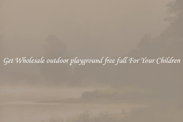 Get Wholesale outdoor playground free fall For Your Children