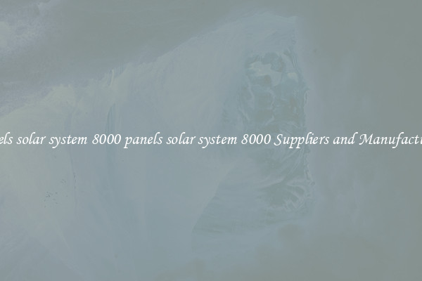 panels solar system 8000 panels solar system 8000 Suppliers and Manufacturers