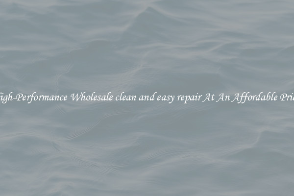 High-Performance Wholesale clean and easy repair At An Affordable Price 