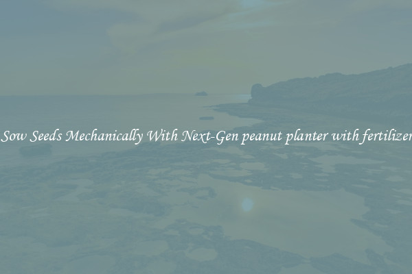 Sow Seeds Mechanically With Next-Gen peanut planter with fertilizer