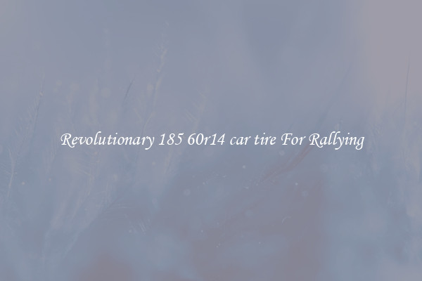 Revolutionary 185 60r14 car tire For Rallying
