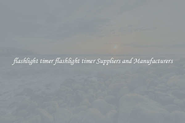 flashlight timer flashlight timer Suppliers and Manufacturers