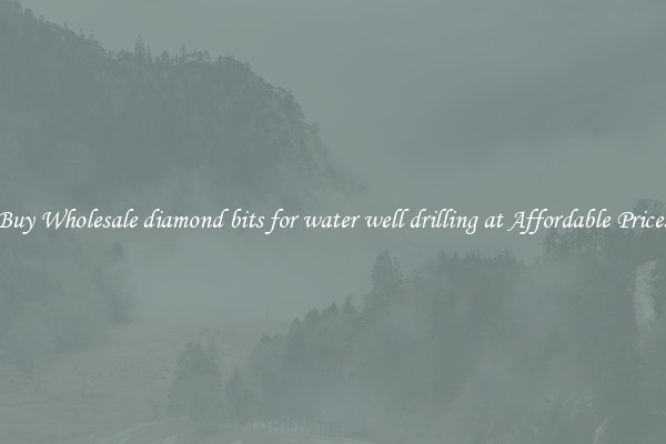 Buy Wholesale diamond bits for water well drilling at Affordable Prices
