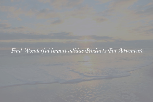 Find Wonderful import adidas Products For Adventure