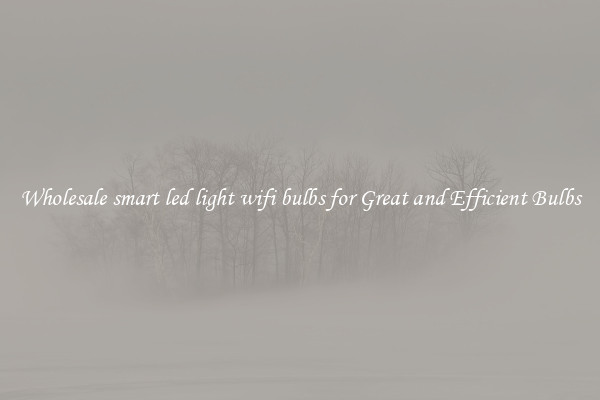 Wholesale smart led light wifi bulbs for Great and Efficient Bulbs
