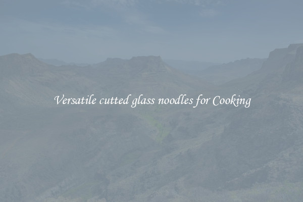 Versatile cutted glass noodles for Cooking