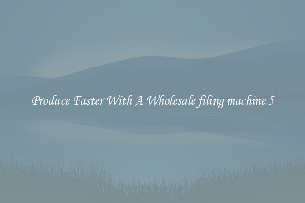 Produce Faster With A Wholesale filing machine 5