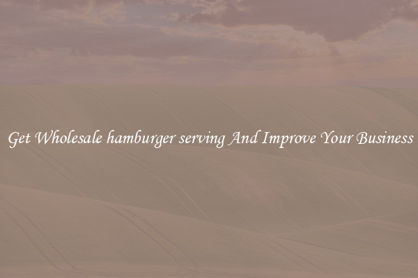 Get Wholesale hamburger serving And Improve Your Business