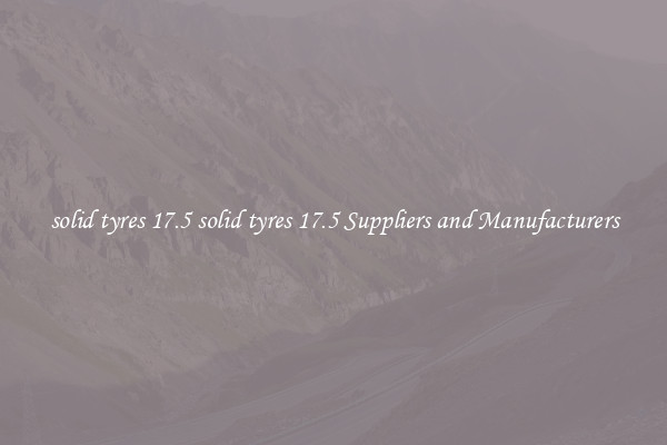 solid tyres 17.5 solid tyres 17.5 Suppliers and Manufacturers