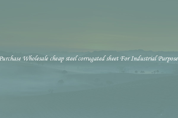 Purchase Wholesale cheap steel corrugated sheet For Industrial Purposes